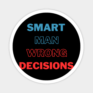 Smart Man Wrong Decisions Magnet